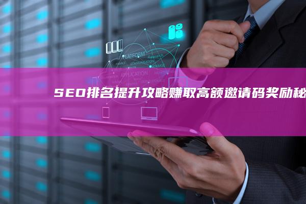 SEO排名提升攻略：赚取高额邀请码奖励秘籍